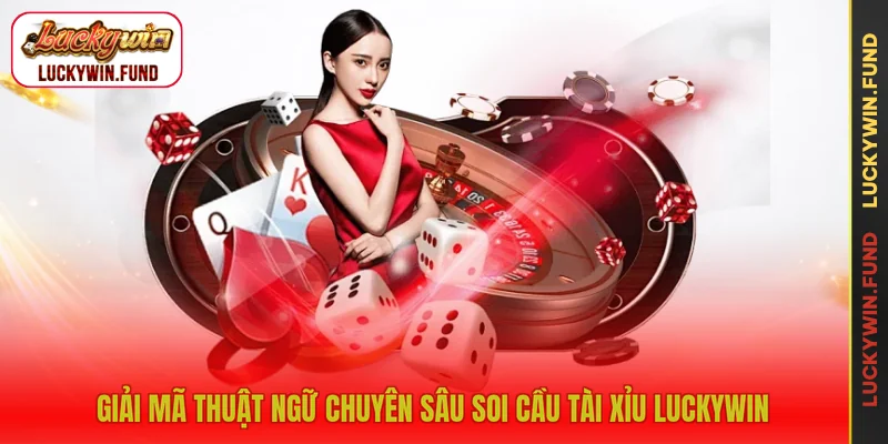 Giải mã thuật ngữ chuyên sâu soi cầu tài xỉu LUCKYWIN